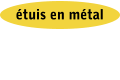 étuis en métal