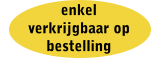 enkel  verkrijgbaar op bestelling