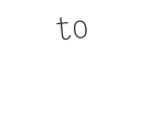 to