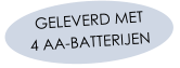 GELEVERD MET  4 AA-BATTERIJEN
