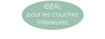 IDÉAL  pour les couches  inférieures