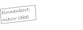 binnenkort: nieuw label