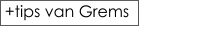 +tips van Grems